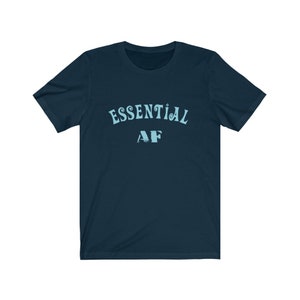 Essential AF Unisex Tee - Essential Worker Shirt, Nurse Shirt, Nurse Gift, Worker Gift Navy