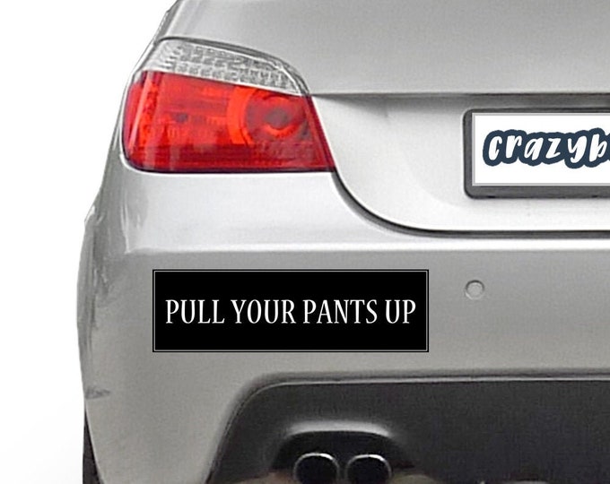 Pull Your Pants Up 10 x 3 Bumper Sticker - Custom changes and orders welcomed!