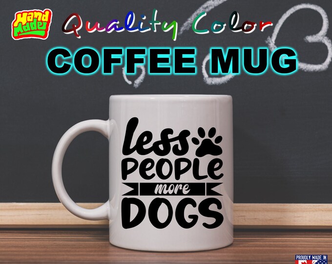 Less People More Dogs Funny Custom Personalized Coffee Mugs, printed on a 11 or 15 oz White Mug