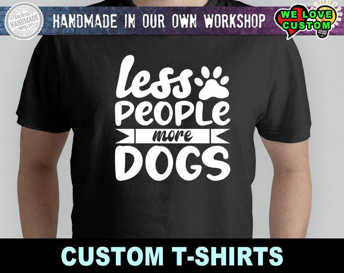 Less People More Dogs Vinyl Print T-shirt Unisex Funny t-shirt, Customize your tee. Ask us! - 1 T-Shirt of your color and vinyl color