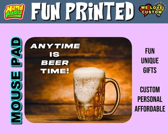 Anytime is Beer Time! Custom Mouse Pad - Mouse Pad Thick Non Slip Bottom Smooth with your custom image or design