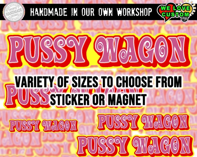 Pussy Wagon Bumper Sticker or Magnet, DIE-CUT, in 7", 8" and 9" width UV laminate coating