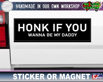 Honk if you wanna be my daddy - Funny Bumper Sticker or Magnet sizes various sizes from 4 inch to 10 inch wide