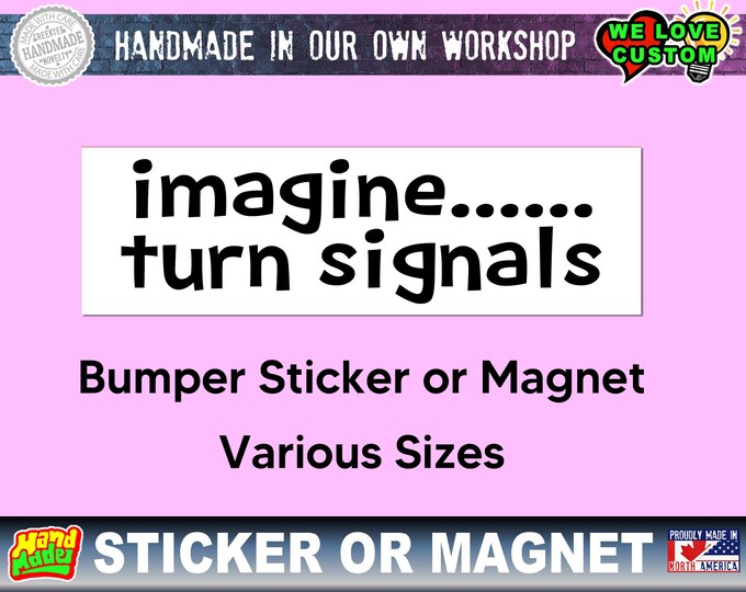 Imagine Turn Signals Funny bumper sticker or magnet. Various sizes from 4 inch to 10 inch wide.