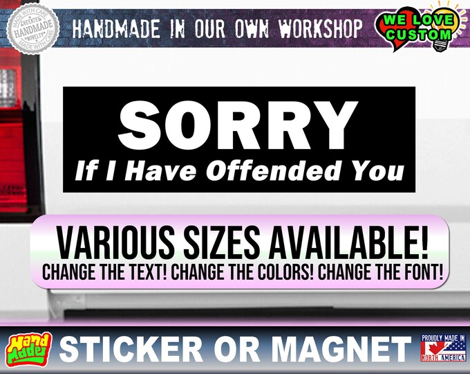 Sorry If I Offended You Bumper Sticker or Magnet with your text, image or artwork, 8"x2.4", 9"x2.7" or 10"x3" sizes available!