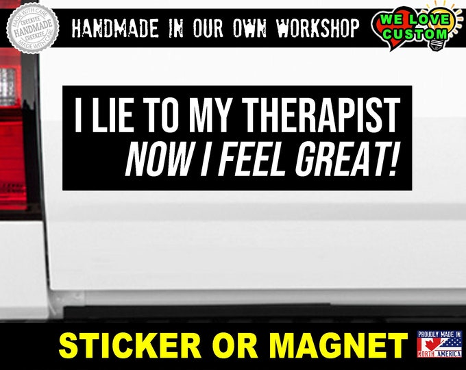 I Lie To My Therapist Bumper Sticker or Magnet sizes 4"x1.5", 5"x2", 6"x2.5", 8"x2.4", 9"x2.7" or 10"x3" sizes Premium Quality