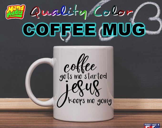 Coffee gets me started jesus keeps me going  Funny Custom Personalized Coffee Mugs, printed on a 11 or 15 oz White Mug