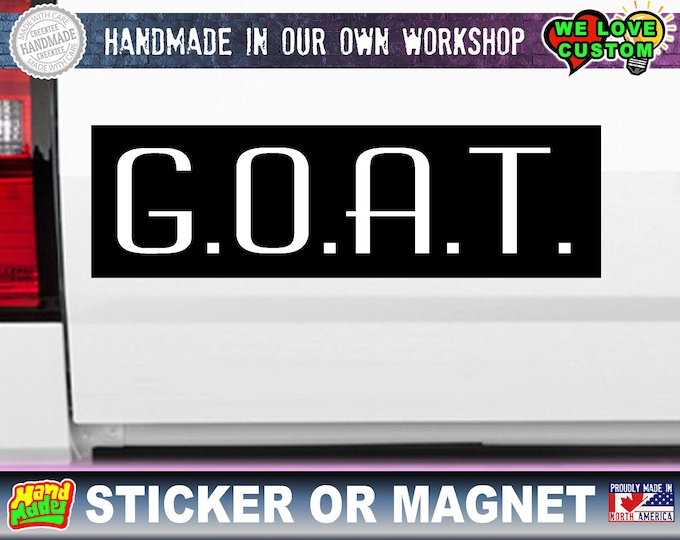 G.O.A.T. Funny Bumper Sticker or Magnet, 4"x1.5", 5"x2", 6"x2.5", 8"x2.4", 9"x2.7" or 10"x3" sizes