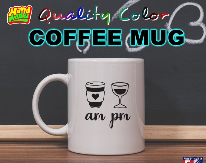 Coffee AM Wine PM - Mug Funny Custom Personalized Coffee Mugs, printed on a 11 or 15 oz White Mug
