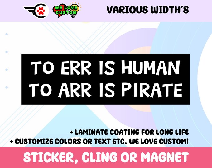 To ERR is Human To ARR Is Pirate Vinyl Bumper Sticker, Window Cling or Bumper Sticker Magnet in UV Laminate Coating