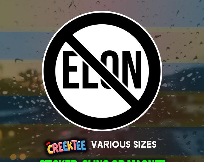 No Elon, Stop Elon, Cancel Elon, Ban Elon Vinyl Sticker, Window Cling or Magnet in UV Laminate Coating