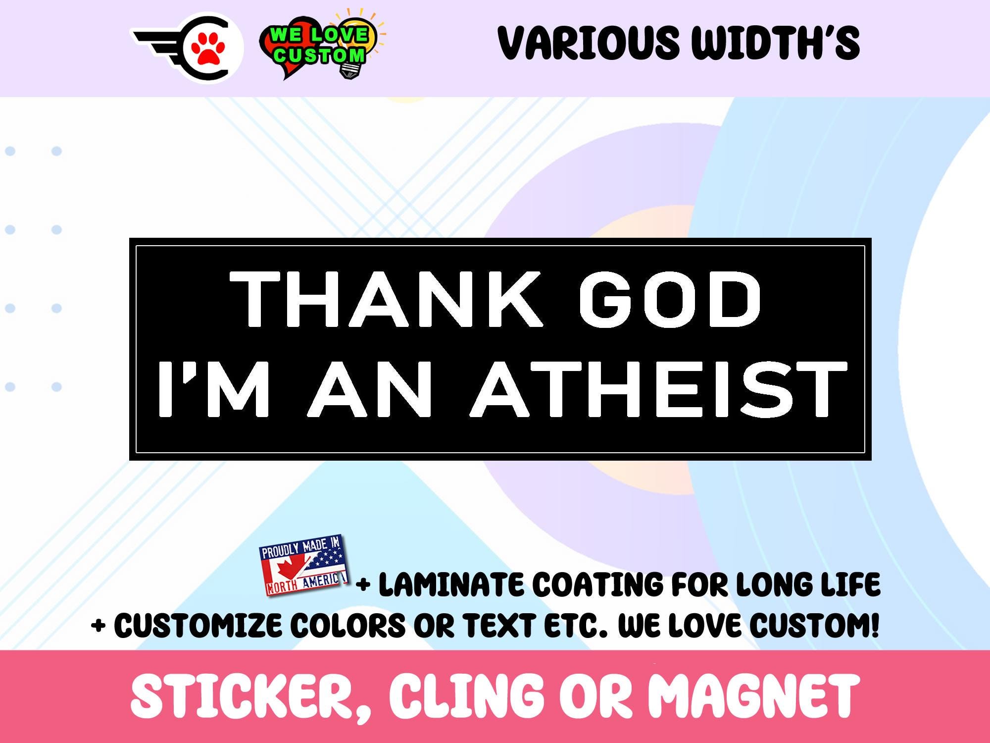 Thank God I m An Atheist Vinyl Bumper Sticker Window Cling or Bumper Sticker Magnet in UV Laminate Coating