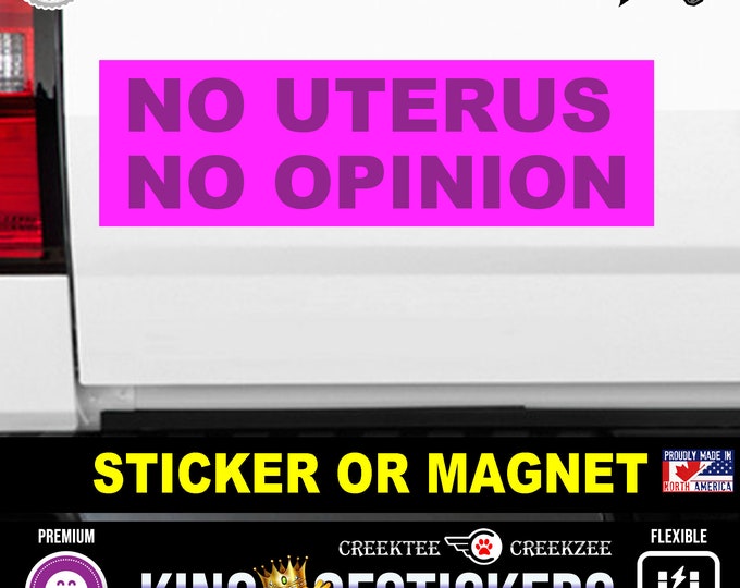 No Uterus No Opinion Bumper Sticker or Magnet sizes 4"x1.5", 5"x2", 6"x2.5", 8"x2.4", 9"x2.7" or 10"x3" sizes Premium Quality