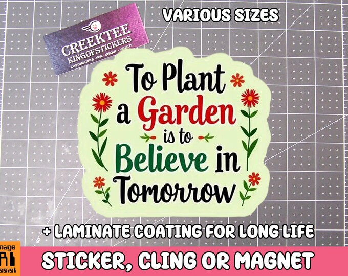 To Plant A Garden Is To Believe In Tomorrow Vinyl Sticker, Window Cling or Magnet in UV Laminate Coating