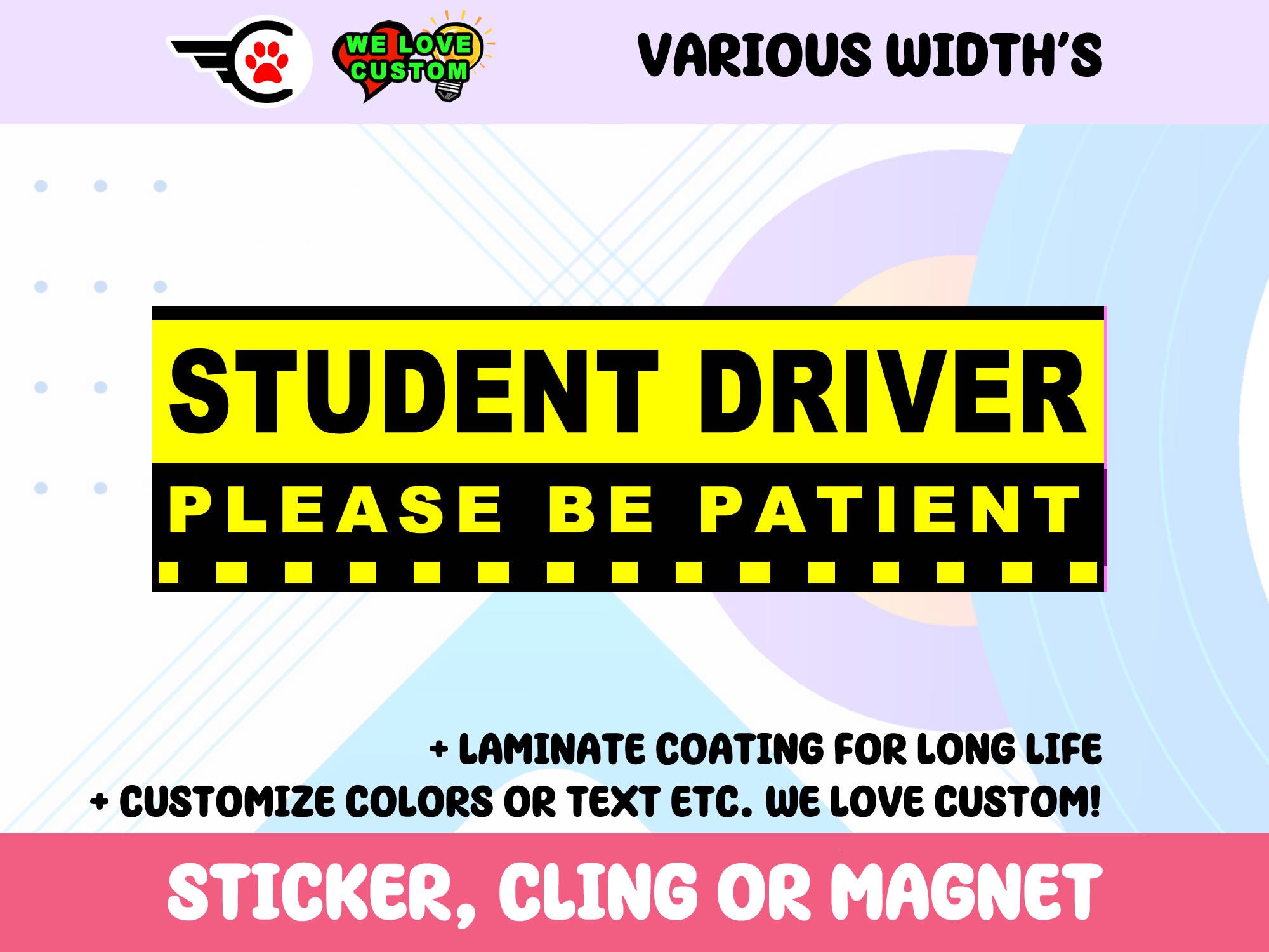 Student Driver Please Be Patient Vinyl Sticker, Window Cling or Magnet in UV Laminate Coating Choose 10