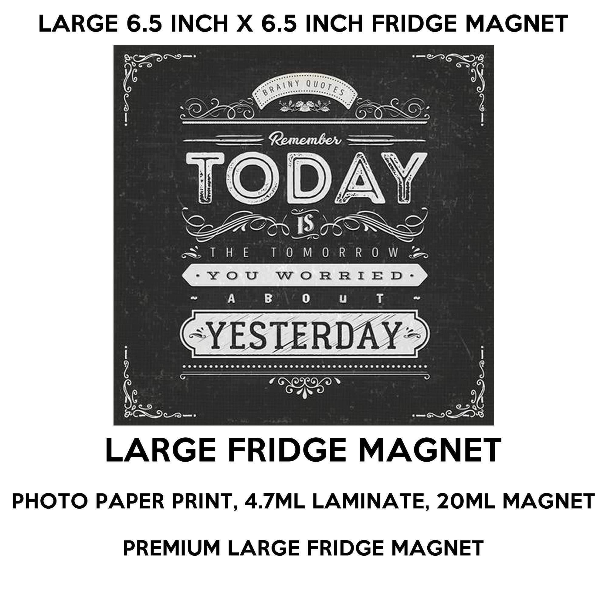 Today is the tomorrow you worried about yesterday fridge magnet, large 6 1/2 x 6 1/2 inch premium fridge magnet that stands out. Today is the tomorrow you worried about yesterday fridge magnet, large 6 1/2 x 6 1/2 inch premium fridge magnet that stands out.