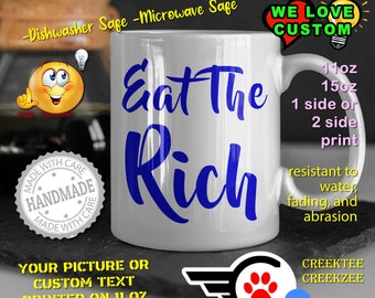 Eat The Rich Mug or Your Logo or Custom Personalized Coffee Mugs, Your photo, image or text printed on a 11 or 15 oz White Mug