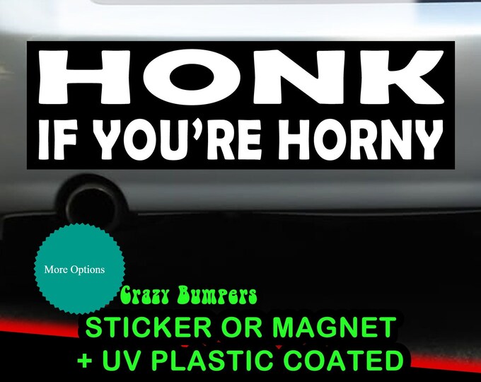 HONK If your're HORNY The Classic Original  10 x 3 Sticker Magnet or Shiny reflective foil coating in both bumper sticker or bumper magnet