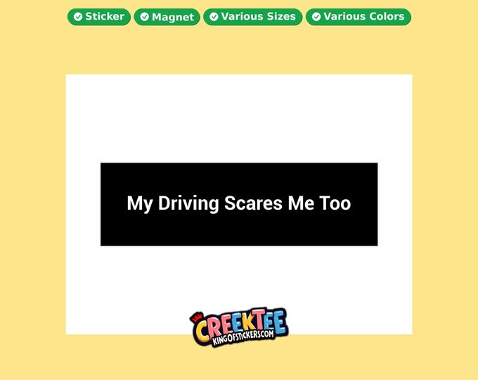 My Driving Scares Me Too Bumper Sticker, Magnet, Vinyl Sticker in UV Laminate Coating, or Your Custom Text & Images Bumper Sticker