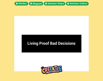 Living Proof Bad Decisions Bumper Sticker, Magnet, Vinyl Sticker in UV Laminate Coating, or Your Custom Text & Images