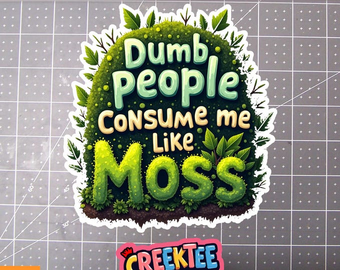 Dumb People Consume Me Like Moss Vinyl Sticker, Window Cling or Magnet in UV Laminate Coating