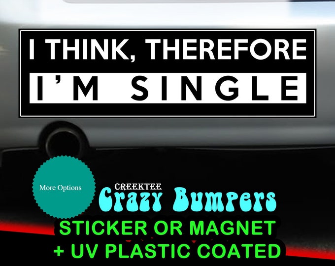 I Think Therefore I'm Single 10 x 3 Bumper Sticker or Magnetic Bumper Sticker Available