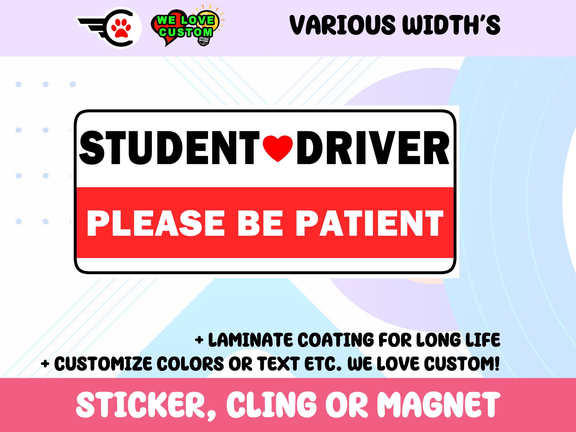 Student Driver Please Be Patient Vinyl Sticker, Window Cling or Magnet in UV Laminate Coating Choose 10