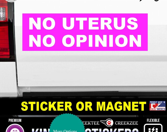 No Uterus No Opinion Bumper Sticker or Magnet sizes 4"x1.5", 5"x2", 6"x2.5", 8"x2.4", 9"x2.7" or 10"x3" sizes Premium Quality