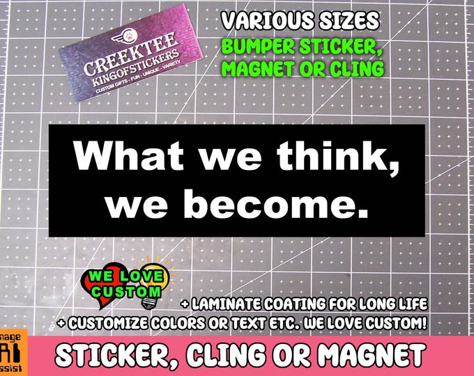 What We Think, We Become Bumper Sticker, Magnet, or Cling