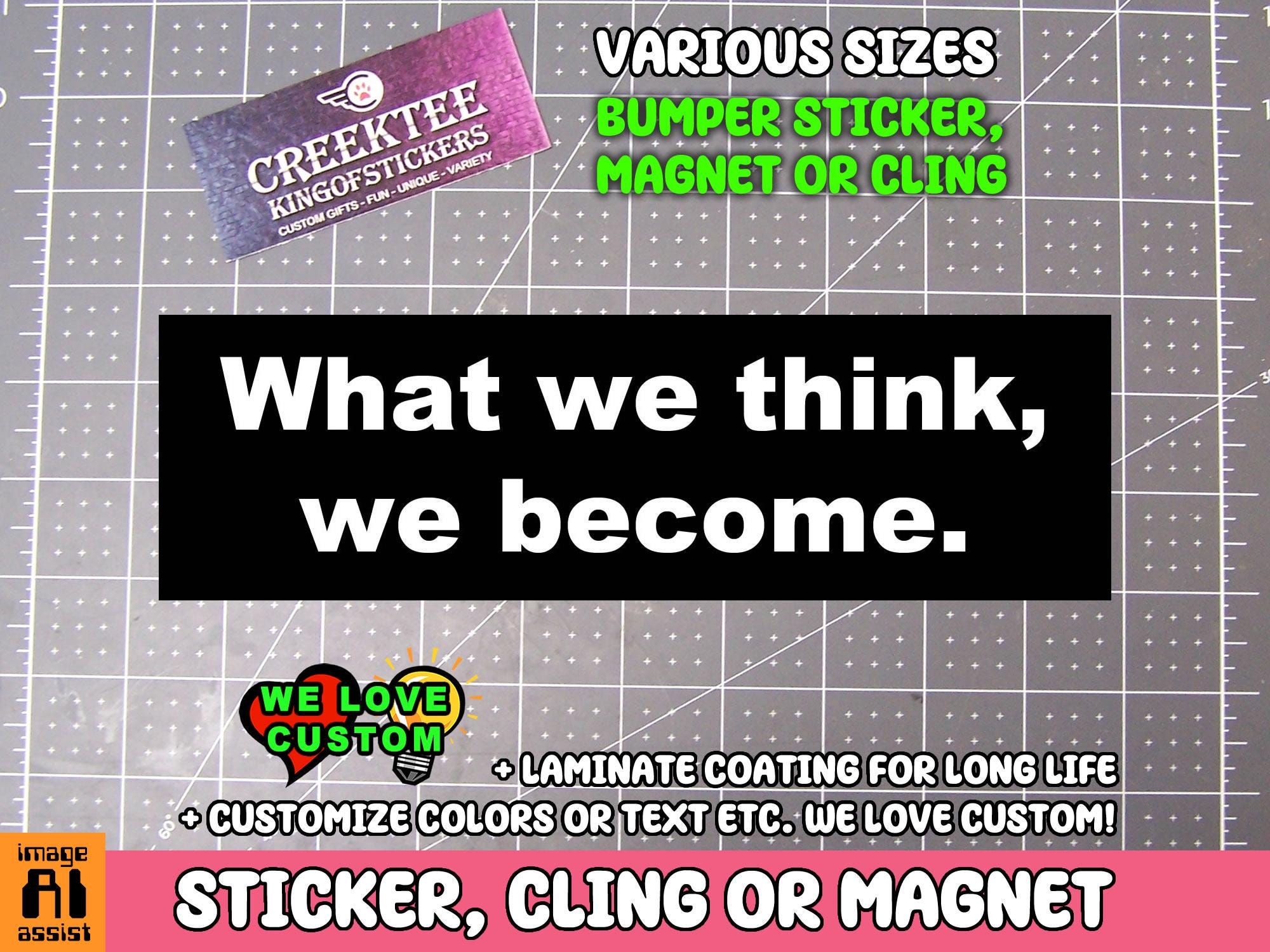 What we think we become Bumper Sticker, Magnet or Window Cling in Various Sizes Choose 10