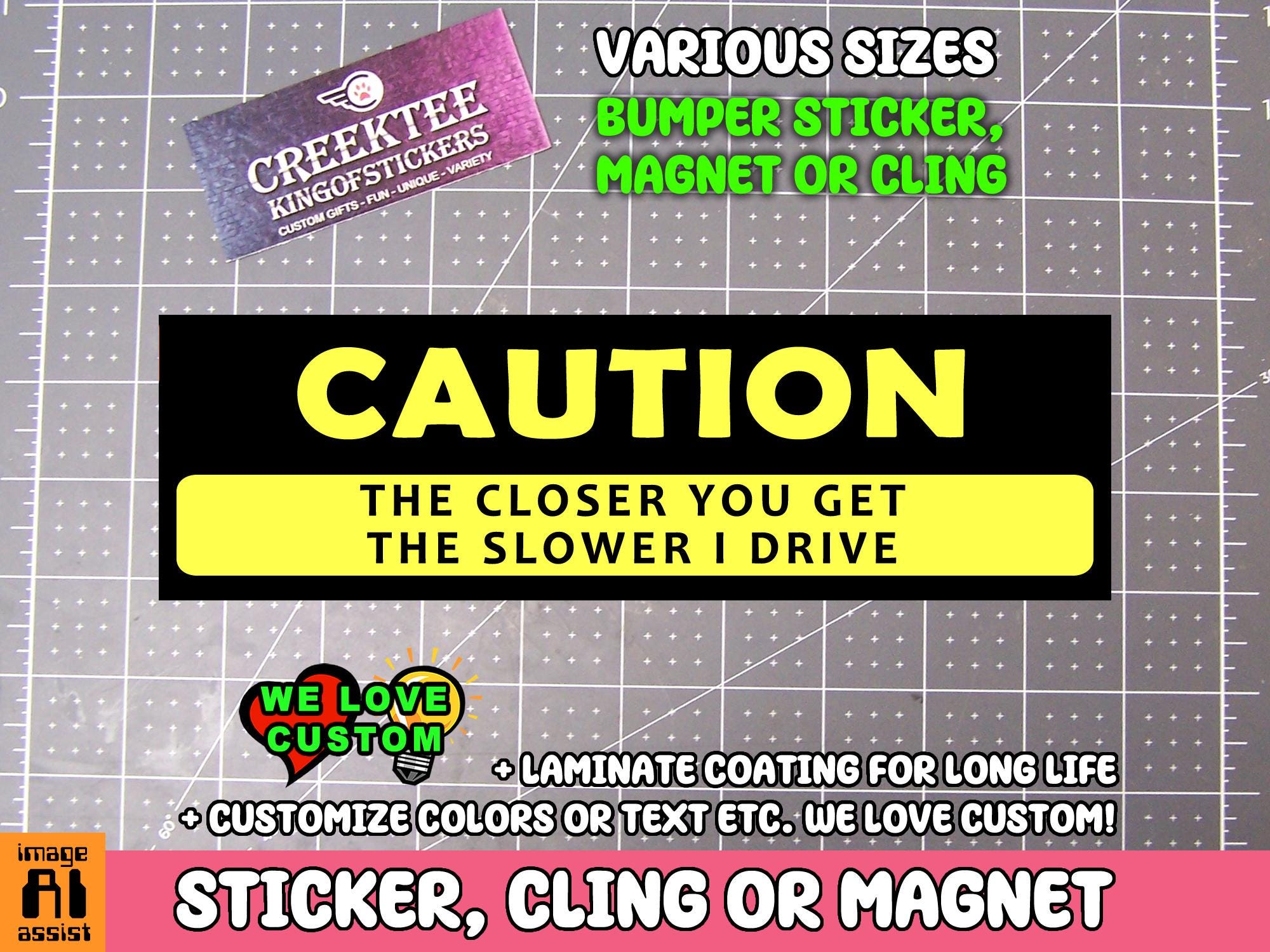 Caution The Closer You Get The Slower I Drive Bumper Sticker, Magnet or Window Cling in Various Sizes Choose 10