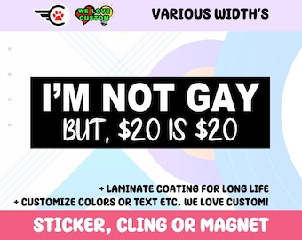 Im Not Gay But 20 Is 20 Vinyl Sticker, Window Cling or Magnet in UV Laminate Coating Choose 10" for Standard Size