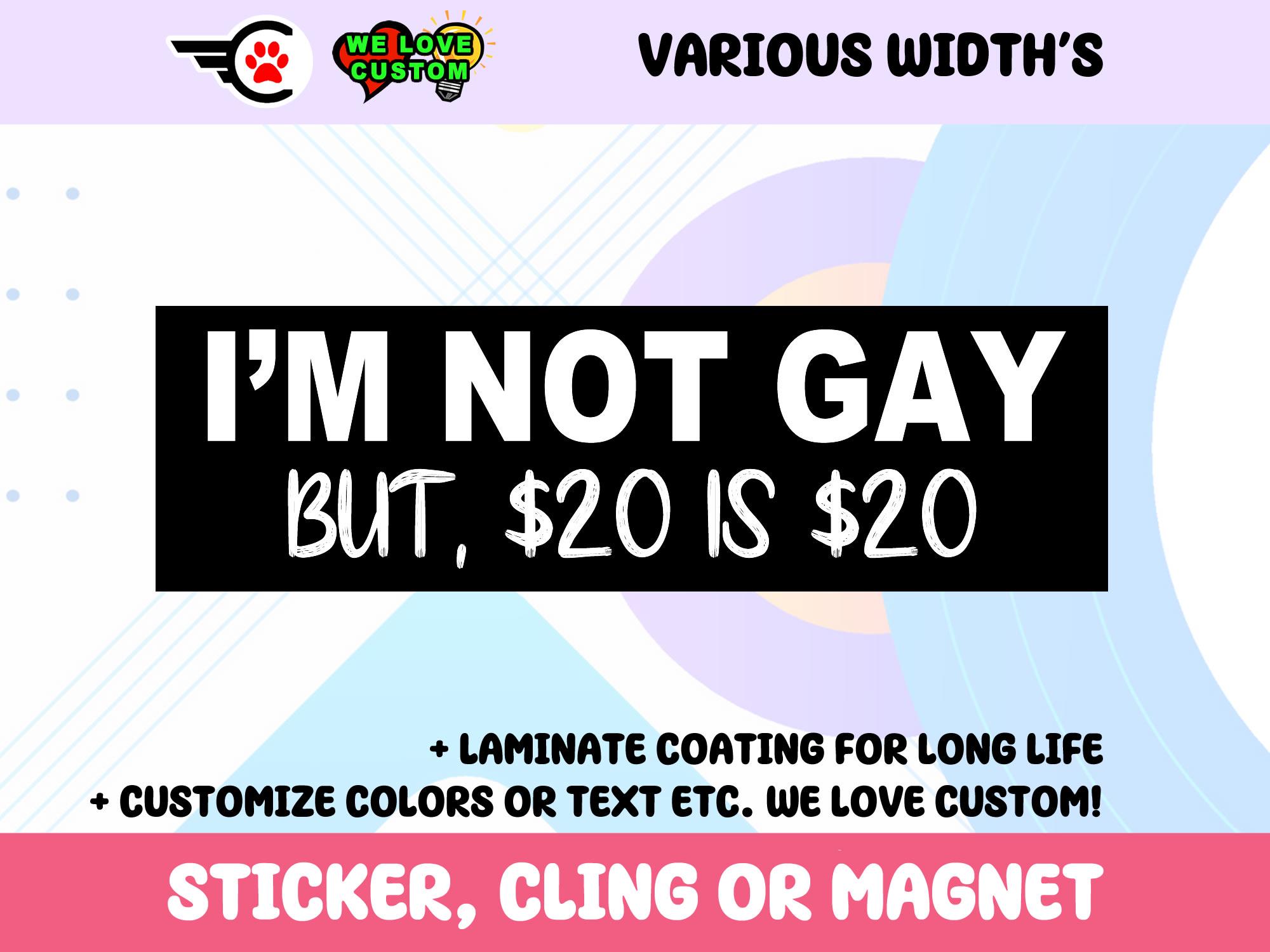 Im Not Gay But 20 Is 20 Vinyl Sticker, Window Cling or Magnet in UV Laminate Coating Choose 10