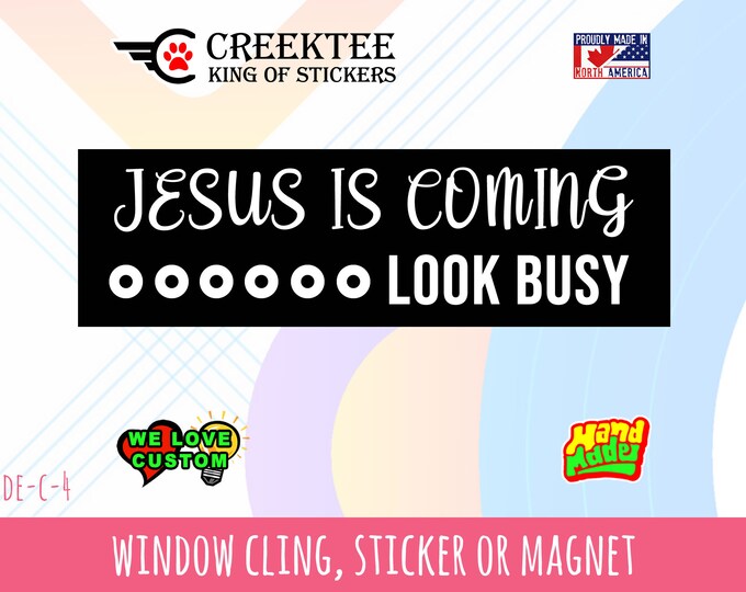 Jesus Is Coming Look Busy .... Bumper Sticker or Magnet 4"x1.5", 5"x2", 6"x2.5", 8"x2.4", 9"x2.7" or 10"x3" sizes