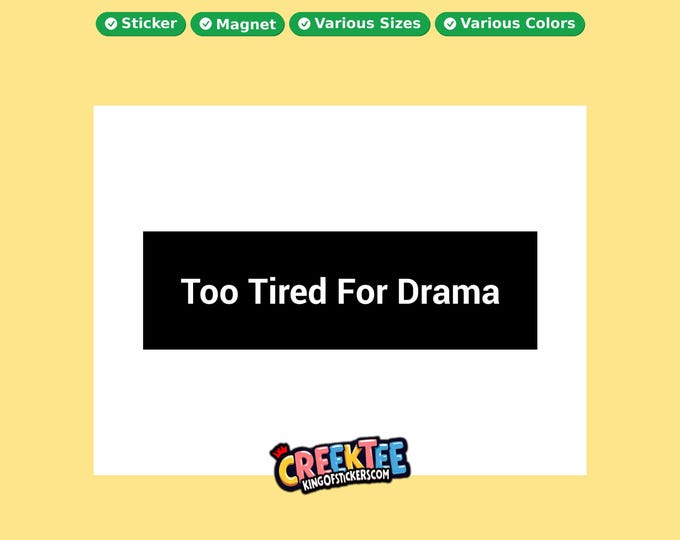 Too Tired For Drama Bumper Sticker, Magnet, Vinyl Sticker in UV Laminate Coating, or Your Custom Text & Images