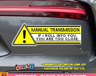 Warning Manual Transmission If I Roll Into You You Are Too Close Vinyl Sticker, Window Cling or Magnet in UV Laminate Coating