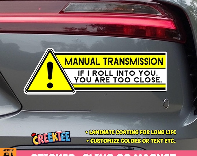 Warning Manual Transmission If I Roll Into You You Are Too Close Vinyl Sticker, Window Cling or Magnet in UV Laminate Coating