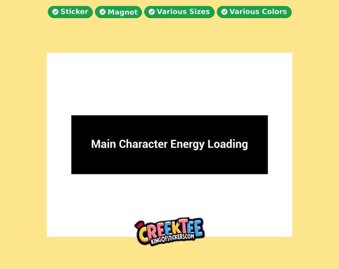 Main Character Energy Loading Bumper Sticker, Magnet, Vinyl Sticker in UV Laminate Coating, or Your Custom Text & Images