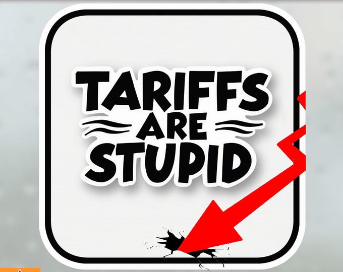 Tariffs Are Stupid Bumper Sticker, Magnet, Vinyl Sticker or Window Cling, UV Laminate, laptop, water bottle