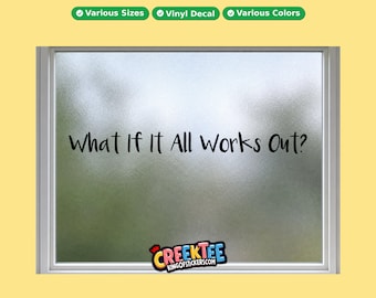 What If It All Works Out? vinyl text decal in various sizes, fonts or colors, or choose your own custom text