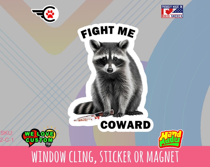 Fight Me Coward Racoon Vinyl sticker , window cling or magnet in various sizes from 3" to 9" with uv laminate protection. Meme sticker