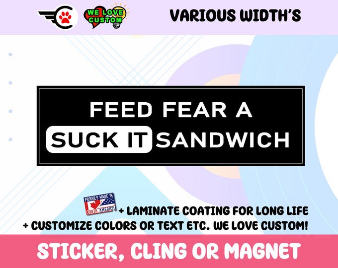 Feed Fear A Suck it Sandwich Vinyl Bumper Sticker Window Cling or Bumper Sticker Magnet in UV Laminate Coating