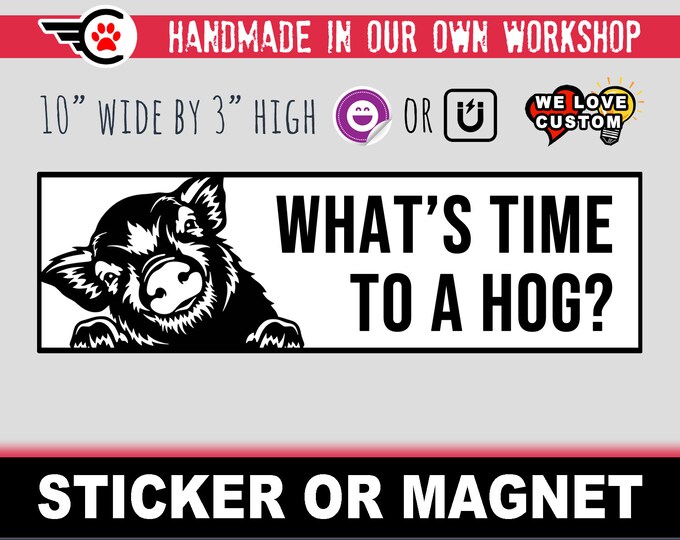What's Time To A Hog - Funny Bumper Sticker or Magnet sizes 4"x1.5", 5"x2", 6"x2.5", 8"x2.4", 9"x2.7" or 10"x3" sizes