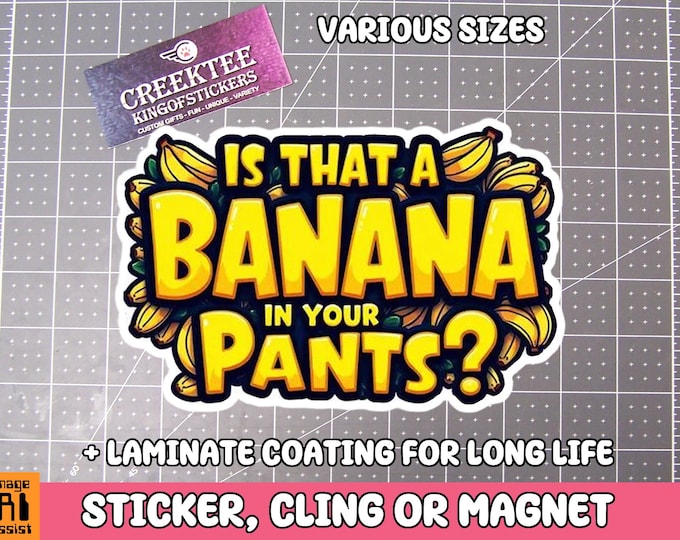Is That A Banana In Your Pants? Vinyl Sticker, Window Cling or Magnet in UV Laminate Coating