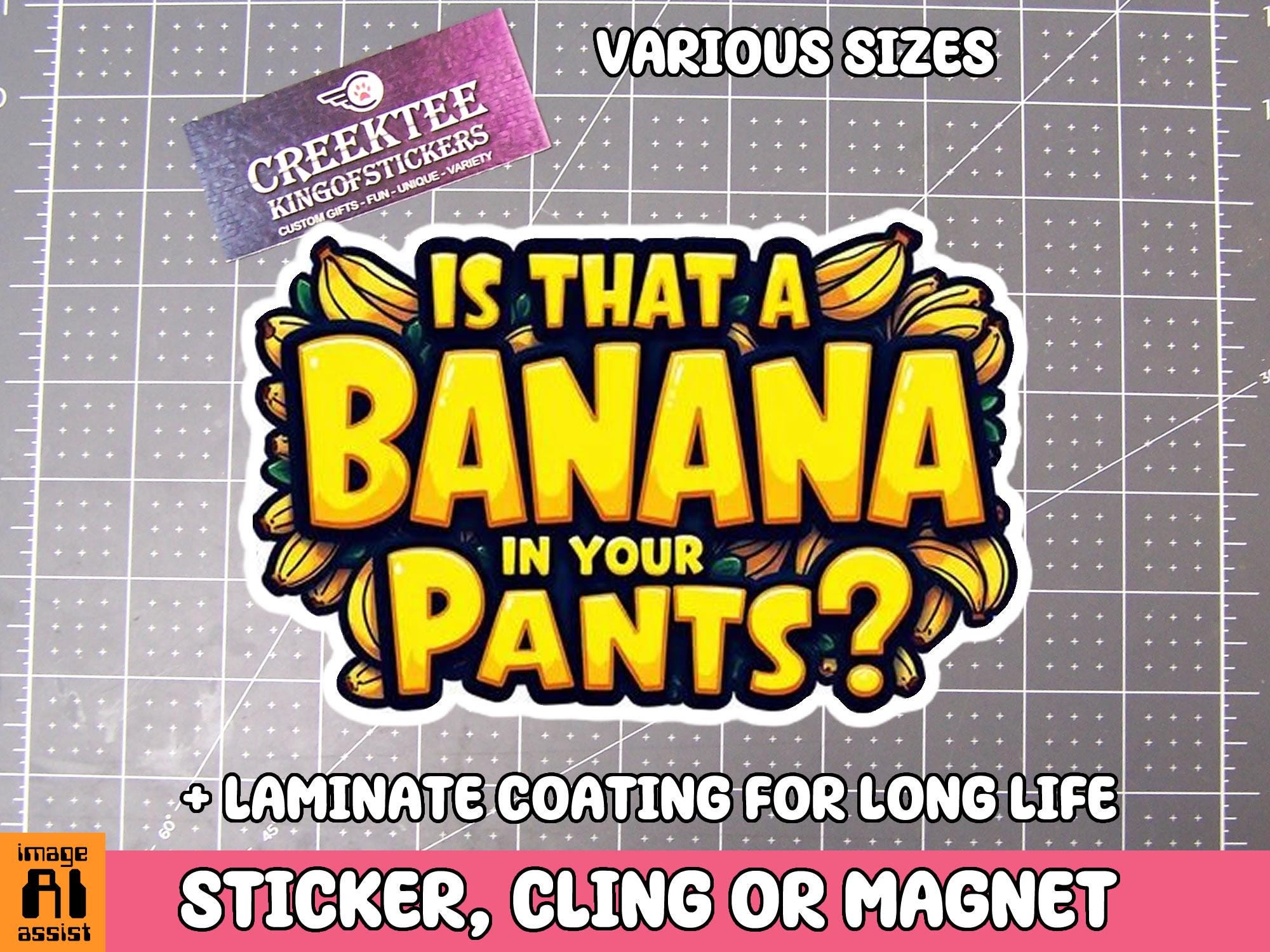Is That A Banana In Your Pants? Vinyl Sticker, Window Cling or Magnet in UV Laminate Coating
