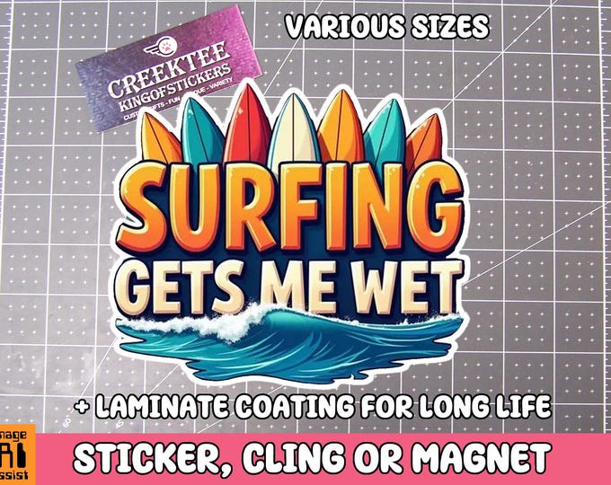 Surfing Gets Me Wet Vinyl Sticker, Window Cling or Magnet in UV Laminate Coating