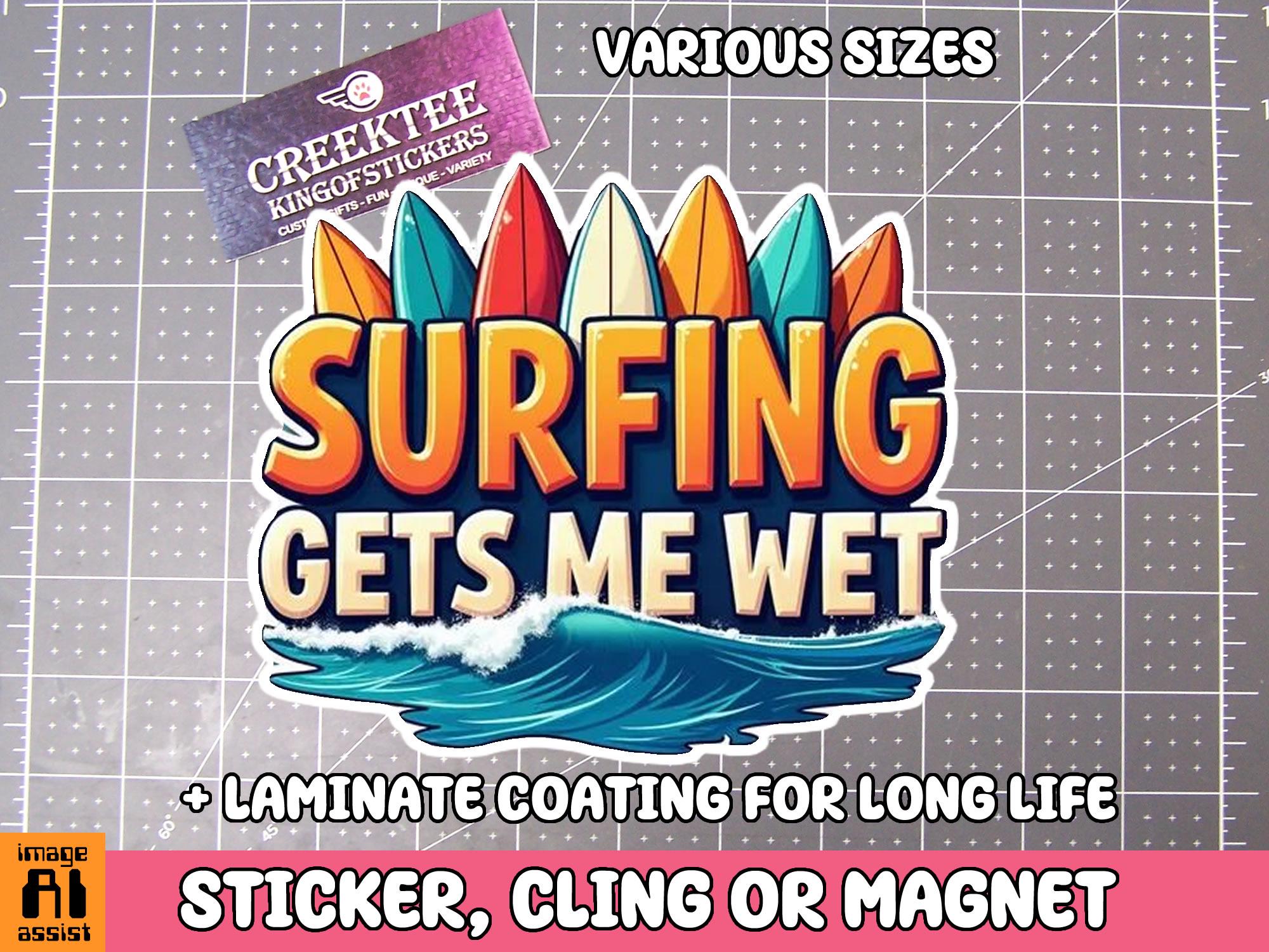 Surfing Gets Me Wet Vinyl Sticker, Window Cling or Magnet in UV Laminate Coating