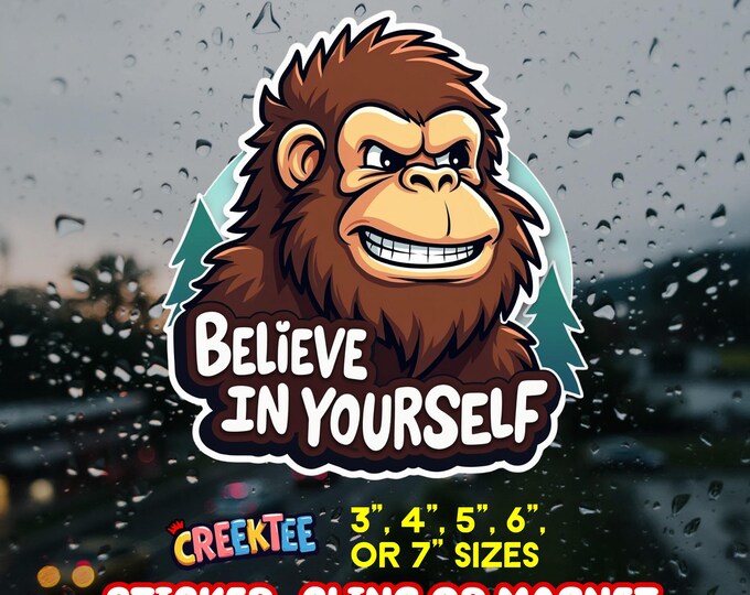 Bigfoot Believe In Yourself Vinyl Sticker, Window Cling or Magnet in UV Laminate Coating