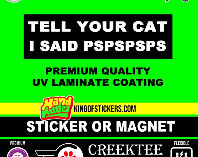 Tell Your Cat I Sad PSPSPSPS Bumper Sticker or Magnet 4"x1.5", 5"x2", 6"x2.5", 8"x2.4", 9"x2.7" or 10"x3" sizes