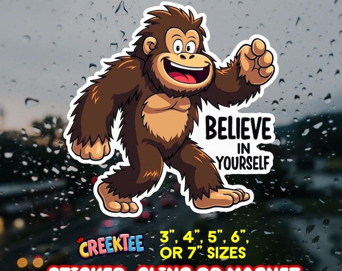 Bigfoot Believe In Yourself Vinyl Sticker, Window Cling or Magnet in UV Laminate Coating